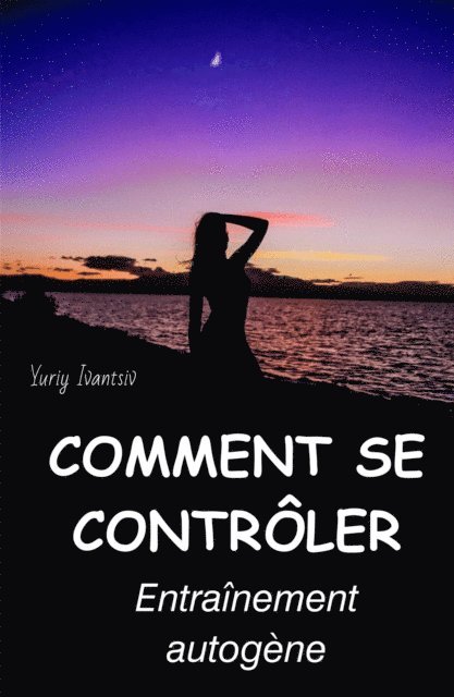 Yuriy Ivantsiv - Comment se controler. Entrainement autogene., E-bok