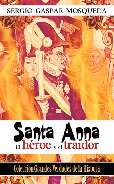 Sergio Gaspar Mosqueda - Santa Anna. El heroe y el traidor, E-bok