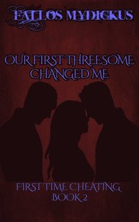 Our First Threesome Changed Me: First Time Cheating - Book 2