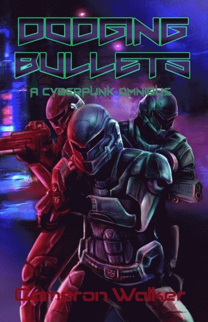 Cameron Walker - Dodging Bullets: A Cyberpunk Omnibus, E-bok