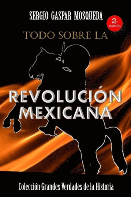 Sergio Gaspar Mosqueda - Todo sobre la Revolucion Mexicana, E-bok