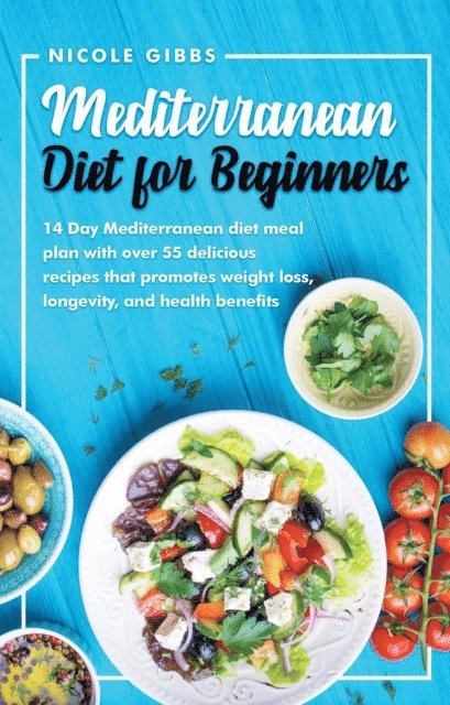 Nicole Gibbs - Mediterranean Diet for Beginners: 14 Day Mediterranean Diet Meal Plan with over 55 Delicious Recipes That Promotes Weight Loss, Longevity, and Health Benefits, E-bok. Tillgänglighet: Lägg i varukorg