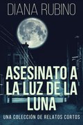 Asesinato A La Luz De La Luna: Una Coleccion De Relatos Cortos