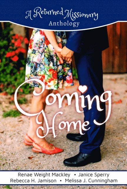 Melissa J. Cunningham, Rebecca H. Jamison, Janice Sperry, Renae Weight Mackley - Coming Home: A Returned Missionary Anthology, E-bok