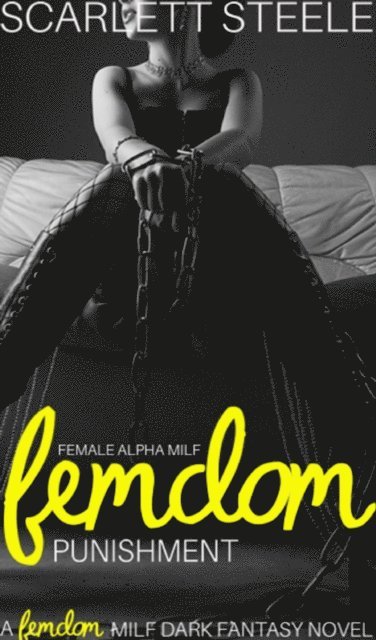 Scarlett Steele - Female Alpha MILF Femdom Punishment A Femdom MILF Dark Fantasy Novel, E-bok