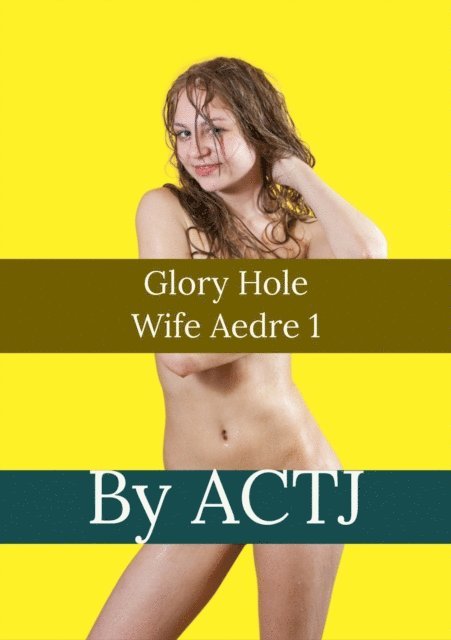 ACTJ - Glory Hole Wife Aedre 1, E-bok. Tillgänglighet: Lägg i varukorg