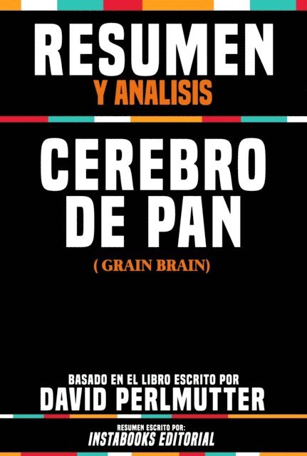 Instabooks Editorial - Resumen Y Analisis: Cerebro De Pan (Grain Brain) - Basado En El Libro Escrito Por David Perlmutter, E-bok
