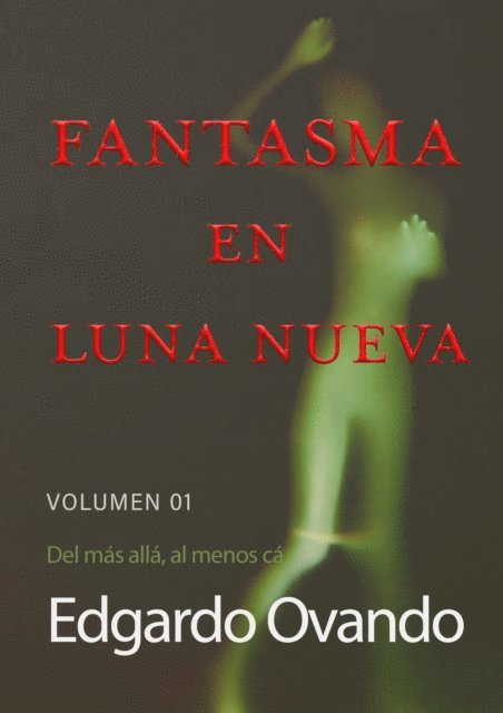 Edgardo Ovando - Fantasma en Luna Nueva (Volumen 01) Del mas alla, al menos ca., E-bok