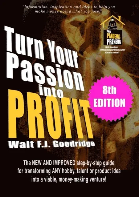 Walt F.J. Goodridge - Turn Your Passion into Profit: The New and Improved Step-By-Step Guide for Transforming Any Hobby, Talent or Product Idea into a Viable, Money-Making Venture!, E-bok. Tillgänglighet: Lägg i varukorg