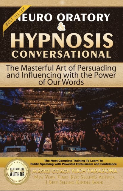 Ylich Tarazona - Neuro Oratory & Conversational Hypnosis: The Masterful Art of Persuading and Influencing with the Power of Our Words, E-bok