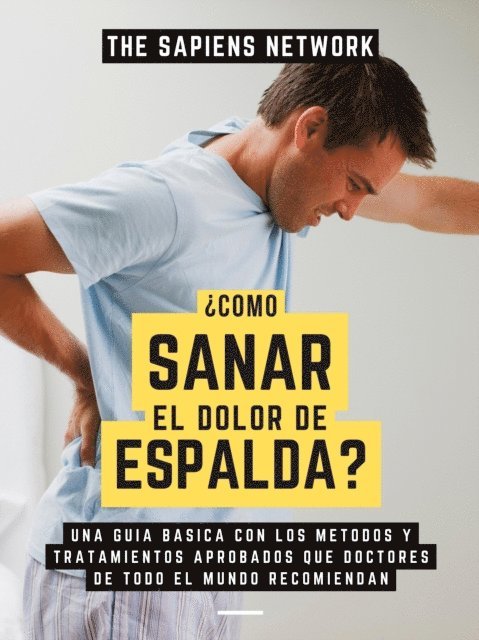 The Sapiens Network - Como Sanar El Dolor De Espalda?: Una Guia Basica Con Los Metodos Y Tratamientos Aporbados Que Doctores De Todo El Mundo Recomiendan, E-bok