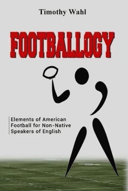Timothy Wahl - Footballogy: Elements of American Football for Non-Native Speakers of English, E-bok