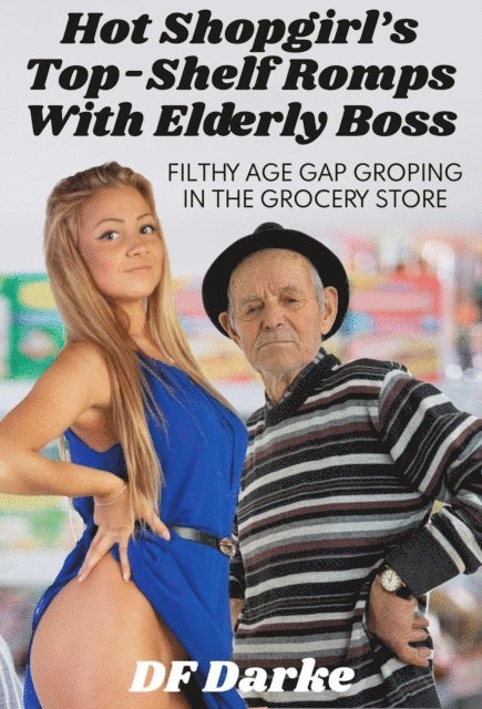 D.F. Darke - Hot Shopgirl's Top-Shelf Romps with Elderly Boss, E-bok