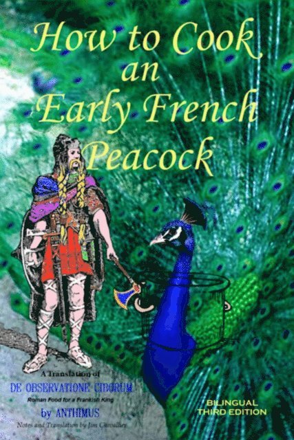Jim Chevallier - How to Cook an Early French Peacock: De Observatione Ciborum - Roman Food for a Frankish King (Bilingual Third Edition), E-bok