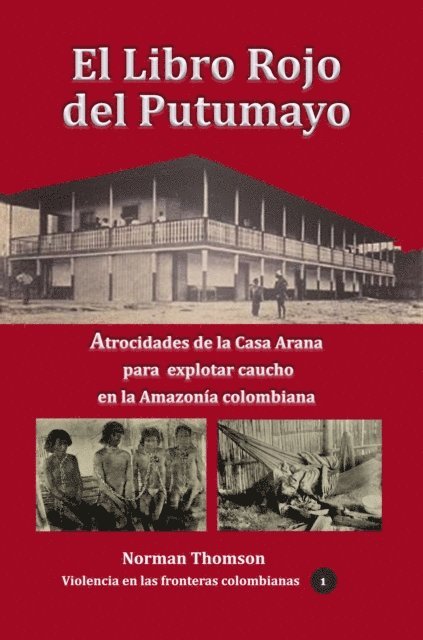 Norman Thomson - El libro rojo del Putumayo Atrocidades de la Casa Arana para explotar caucho en la Amazonia colombiana, E-bok
