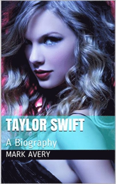 Mark Avery - Taylor Swift: A Biography, E-bok