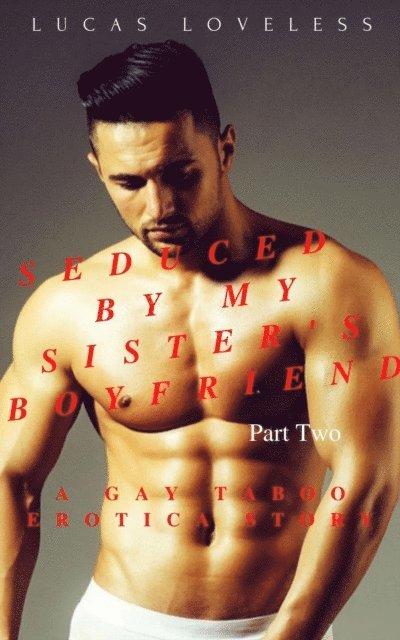 Lucas Loveless - Seduced by My Sister's Boyfriend Part 2 - A Gay Taboo Erotica Story, E-bok