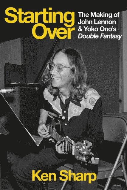 Ken Sharp - Starting Over: The Making of John Lennon and Yoko Ono's Double Fantasy, E-bok
