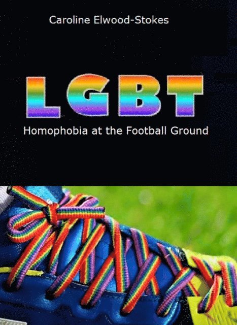 Caroline Elwood-Stokes - LGBT: Homophobia at the Football Ground, E-bok. Tillgänglighet: Lägg i varukorg