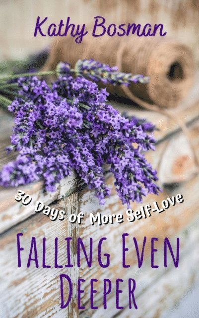 Kathy Bosman - Falling Even Deeper: 30 Days of More Self-Love, E-bok