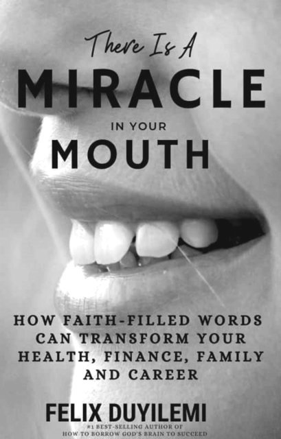 Felix Duyilemi - There Is a Miracle in Your Mouth: How Faith-Filled Words Can Transform Your Health, Finance, Family and Career, E-bok. Tillgänglighet: Lägg i varukorg