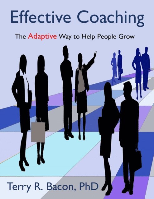 Terry Bacon - Effective Coaching: The Adaptive Way to Help People Grow, E-bok