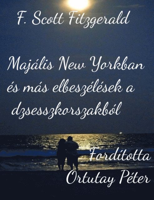 Ortutay Peter - F. Scott Fitzgerald Majalis New Yorkban es mas tortenetek a dzsesszkorszakbol Forditotta Ortutay Peter, E-bok