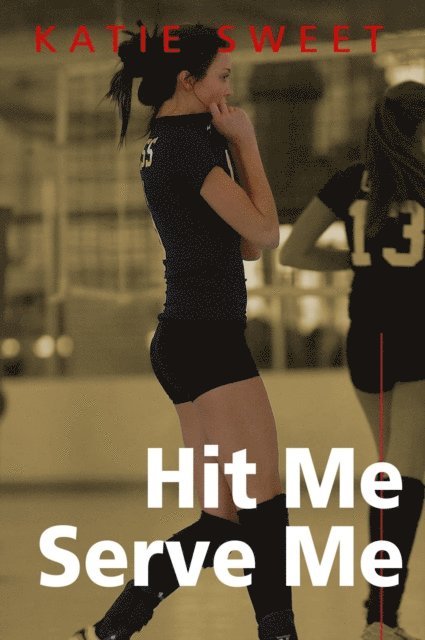 Katie Sweet - Hit Me Serve Me: a teen volleyball bdsm love story, E-bok