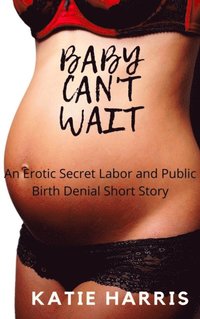 Baby Can't Wait: A Secret Labor and Public Birth Denial Short Story