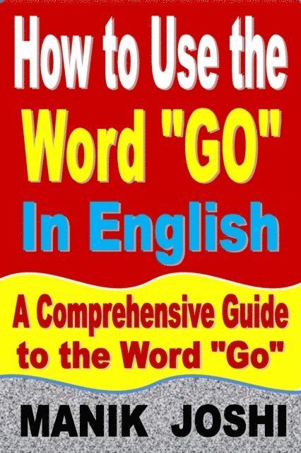 Manik Joshi - How to Use the Word &quote;Go&quote; In English: A Comprehensive Guide to the Word &quote;Go&quote;, E-bok. Tillgänglighet: Lägg i varukorg
