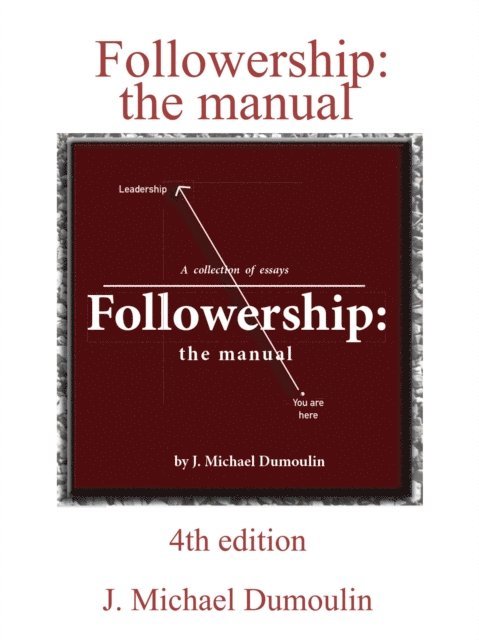 J. Michael Dumoulin - Followership: The Manual, 4th Edition, E-bok. Tillgänglighet: Lägg i varukorg