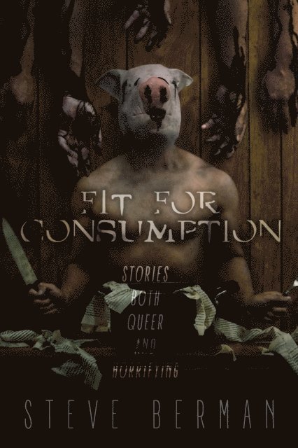 Steve Berman - Fit for Consumption: Stories Both Queer and Horrifying, E-bok