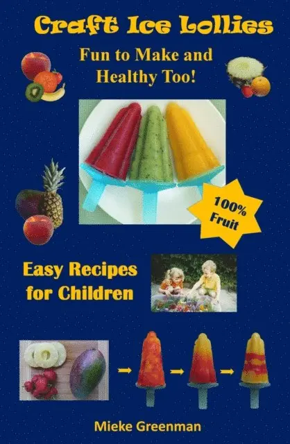 Craft Ice Lollies Fun to Make and Tasty Too! Easy Desserts for Children 100% Fruit