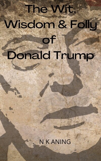 N.K. Aning - Wit, Wisdom & Folly of Donald Trump, E-bok