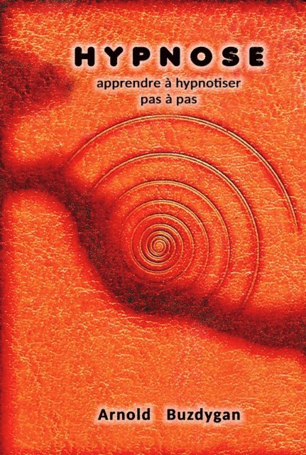 Arnold Buzdygan - Hypnose: Apprendre a Hypnotiser Pas a Pas, E-bok