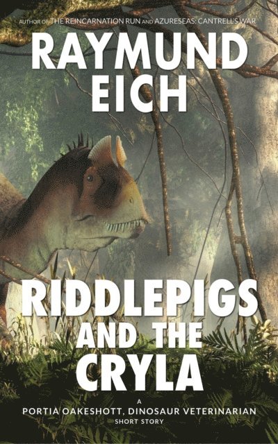 Raymund Eich - Riddlepigs and the Cryla: A Portia Oakeshott, Dinosaur Veterinarian Short Story, E-bok