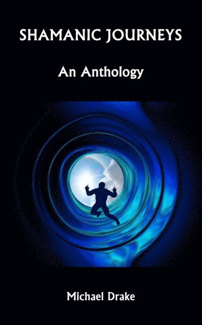 Michael Drake - Shamanic Journeys: An Anthology, E-bok