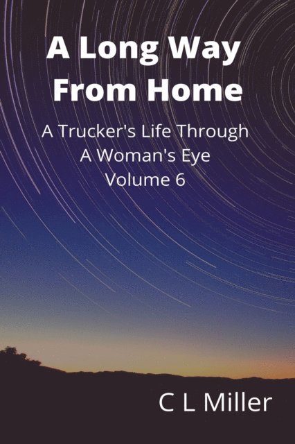 C L Miller - Long Way From Home: A Trucker's Life Through A Woman's Eye Volume 6, E-bok