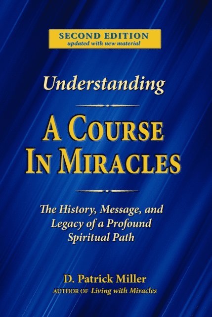 D. Patrick Miller - Understanding A Course in Miracles: The History, Message, and Legacy of a Profound Spiritual Path, E-bok