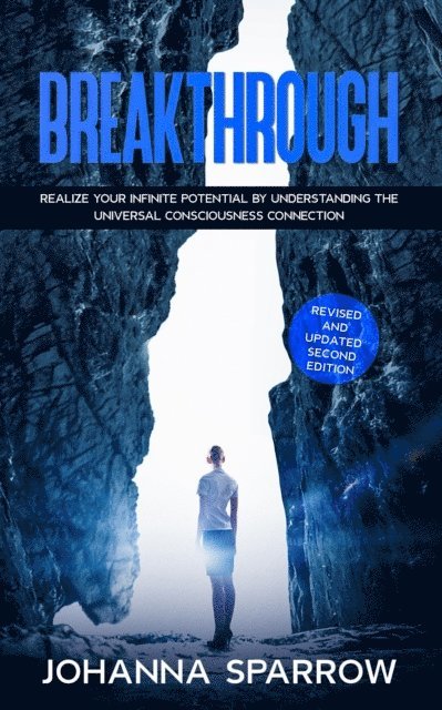 Johanna Sparrow - Breakthrough: Realize Your Infinite Potential by Understanding the Universal Consciousness Connection: Revised and Updated Second Edition, E-bok