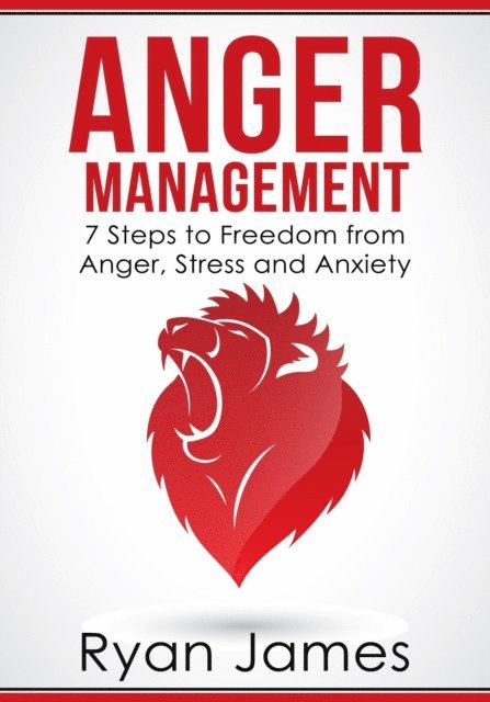 Ryan James - Anger Management: 7 Steps to Freedom from Anger, Stress and Anxiety, E-bok