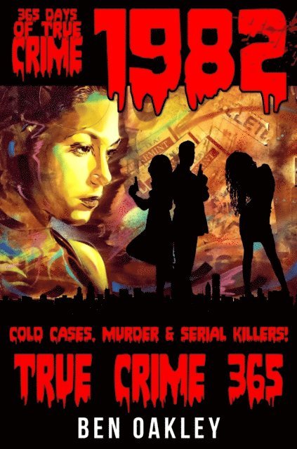 Ben Oakley - 1982: 365 Days Of True Crime, Cold Cases, Murder & Serial Killers, E-bok