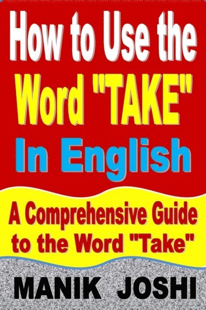 Manik Joshi - How to Use the Word &quote;Take&quote; In English: A Comprehensive Guide to the Word &quote;Take&quote;, E-bok. Tillgänglighet: Lägg i varukorg
