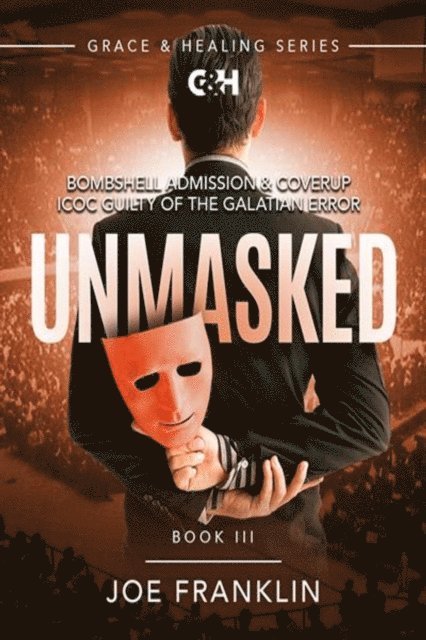 Joseph Franklin - Unmasked: Bombshell Admission & Coverup--ICOC Guilty of the Galatian Error, E-bok