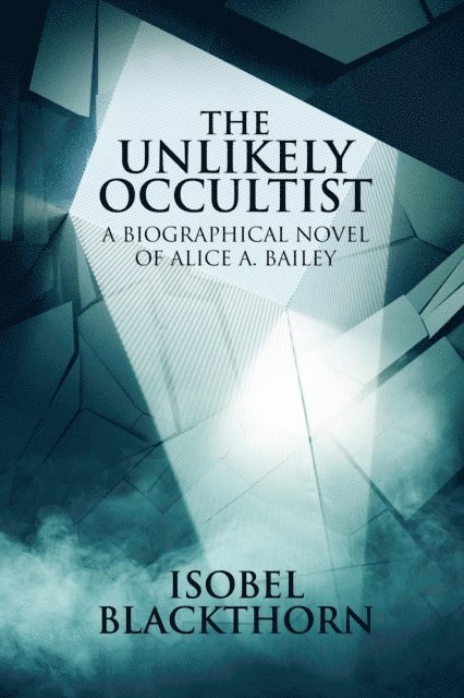 Isobel Blackthorn - Unlikely Occultist: A Biographical Novel of Alice A. Bailey, E-bok