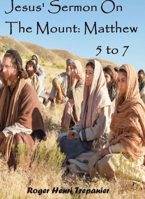 Roger Henri Trepanier - Jesus' Sermon On The Mount: Matthew 5 to 7, E-bok