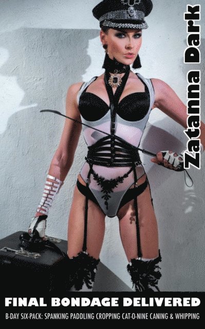 Zatanna Dark - Final Bondage Delivered - B-day Six-Pack: Spanking Paddling Cropping Cat-O-Nine Caning & Whipping, E-bok