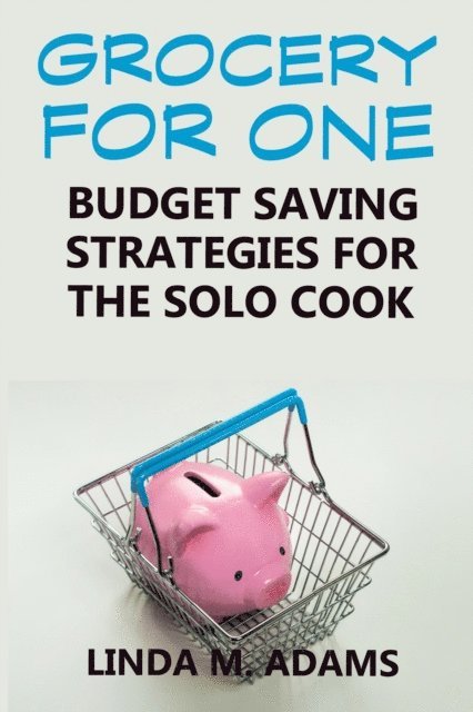 Linda Maye Adams - Grocery for One: Budget Saving Strategies for the Solo Cook, E-bok