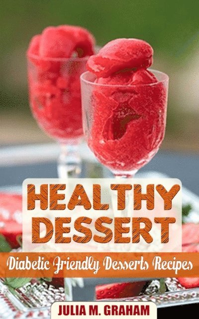 Julia M. Graham - Healthy Dessert - Diabetic Friendly Dessert Recipes, E-bok. Tillgänglighet: Lägg i varukorg
