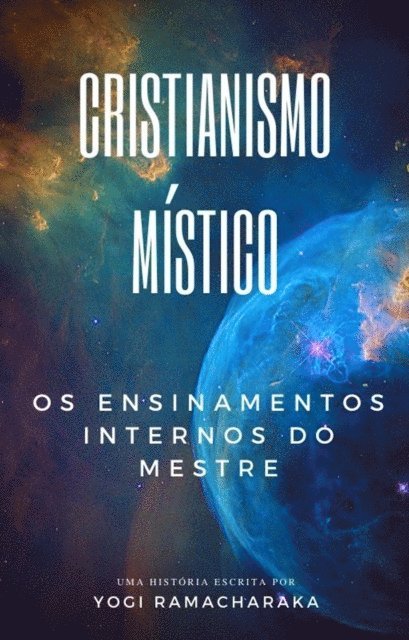 Yogi Ramacharaka - Cristianismo Mistico: Os Ensinamentos Internos do Mestre, E-bok